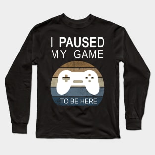 I paused my game to be here funny gaming gift Long Sleeve T-Shirt